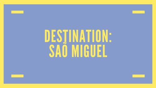 Destination: Saõ Miguel