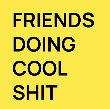 Friends Doing Cool Shit