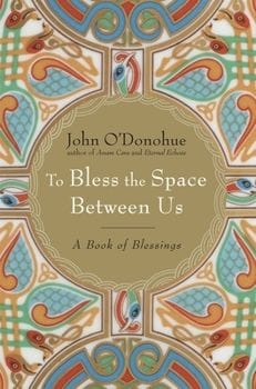 To Bless the Space Between Us (John O'Donohue)