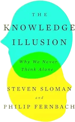 The Knowledge Illusion: Why We Never Think Alone