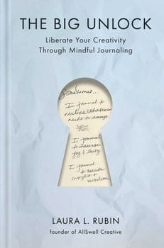 The Big Unlock: Liberate Your Creativity Through Mindful Journaling (Laura L. Rubin)