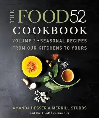 The Food52 Cookbook, Volume 2: Seasonal Recipes from Our Kitchens to Yours – Inventive Cooking from a Community of Home Cooks