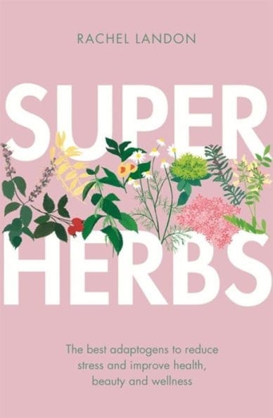 Superherbs: Adaptogens to Reduce Stress and Boost Immunity for Radiant Health