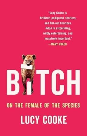 Bitch: On the Female of the Species (Lucy Cooke)