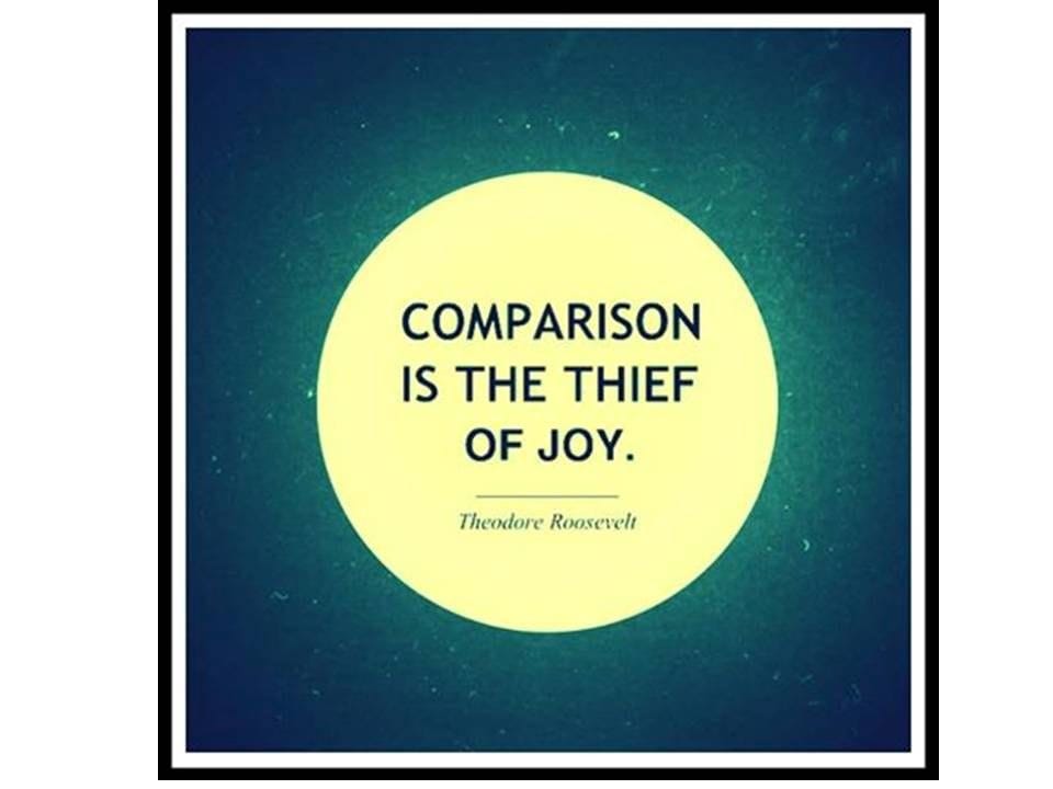 “Comparison is the Thief of Joy “
