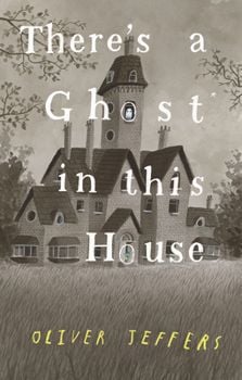 There's A Ghost In This House (Oliver Jeffers)